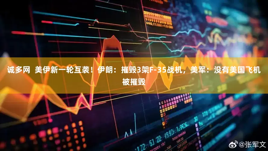 诚多网  美伊新一轮互袭！伊朗：摧毁3架F-35战机，美军：没有美国飞机被摧毁
